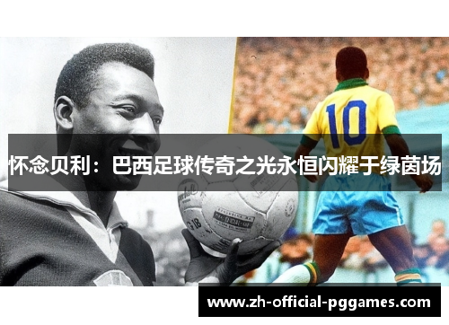 怀念贝利：巴西足球传奇之光永恒闪耀于绿茵场