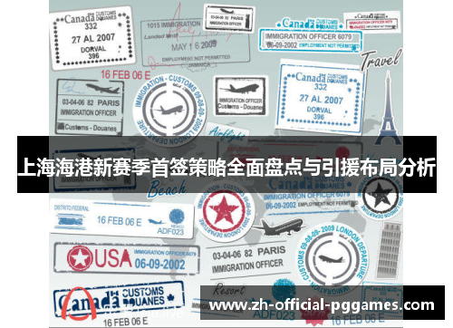 上海海港新赛季首签策略全面盘点与引援布局分析