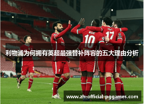 利物浦为何拥有英超最强替补阵容的五大理由分析