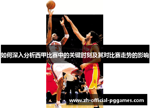 如何深入分析西甲比赛中的关键时刻及其对比赛走势的影响