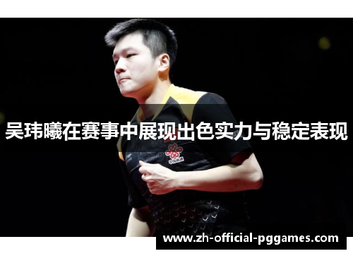 吴玮曦在赛事中展现出色实力与稳定表现