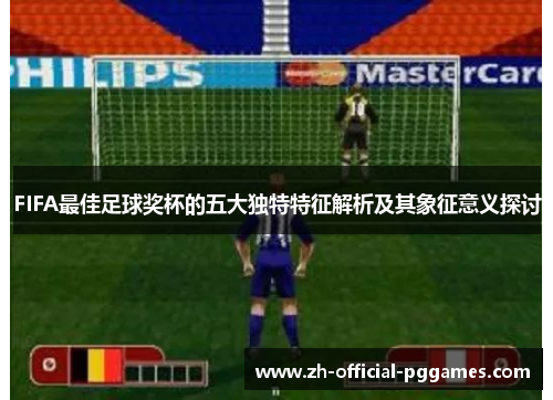 FIFA最佳足球奖杯的五大独特特征解析及其象征意义探讨