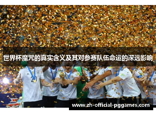 世界杯魔咒的真实含义及其对参赛队伍命运的深远影响 世界杯魔咒的真实含义及其对参赛队伍命运的深远影响