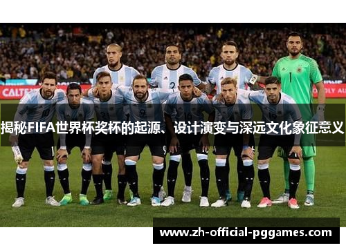 揭秘FIFA世界杯奖杯的起源、设计演变与深远文化象征意义