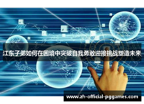 江东子弟如何在困境中突破自我勇敢迎接挑战塑造未来