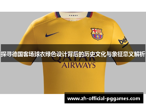 探寻德国客场球衣绿色设计背后的历史文化与象征意义解析