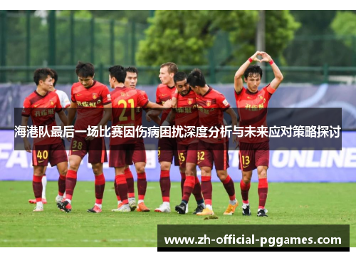 海港队最后一场比赛因伤病困扰深度分析与未来应对策略探讨