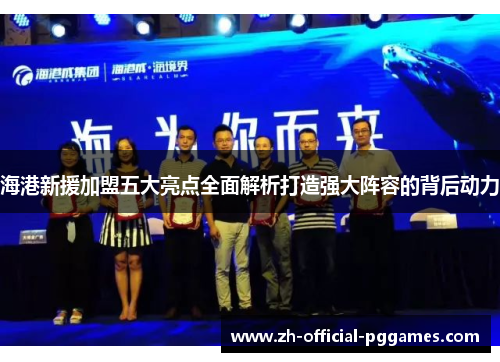 海港新援加盟五大亮点全面解析打造强大阵容的背后动力
