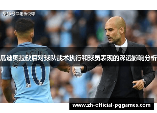 瓜迪奥拉缺席对球队战术执行和球员表现的深远影响分析