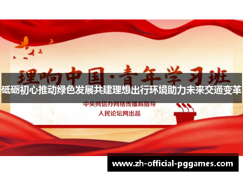 砥砺初心推动绿色发展共建理想出行环境助力未来交通变革