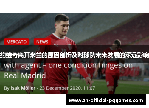 约维奇离开米兰的原因剖析及对球队未来发展的深远影响 约维奇离开米兰的原因剖析及对球队未来发展的深远影响
