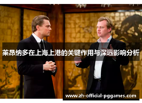 莱昂纳多在上海上港的关键作用与深远影响分析 莱昂纳多在上海上港的关键作用与深远影响分析