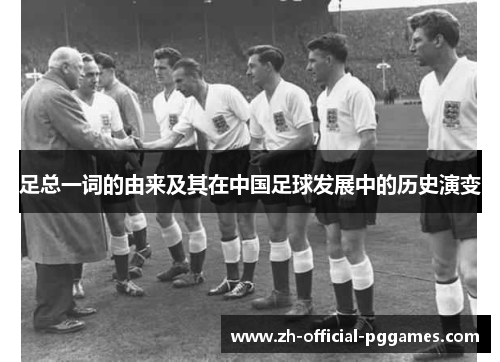 足总一词的由来及其在中国足球发展中的历史演变 足总一词的由来及其在中国足球发展中的历史演变