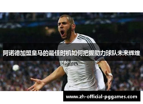 阿诺德加盟皇马的最佳时机如何把握助力球队未来辉煌 阿诺德加盟皇马的最佳时机如何把握助力球队未来辉煌