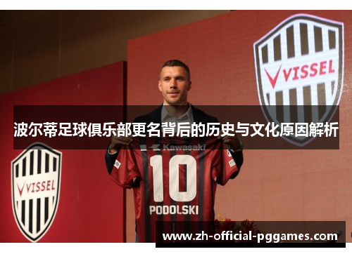 波尔蒂足球俱乐部更名背后的历史与文化原因解析 波尔蒂足球俱乐部更名背后的历史与文化原因解析