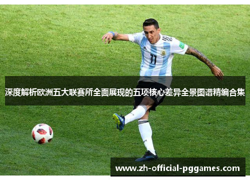 深度解析欧洲五大联赛所全面展现的五项核心差异全景图谱精编合集