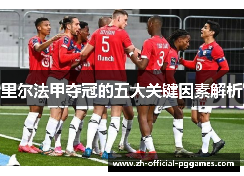 里尔法甲夺冠的五大关键因素解析