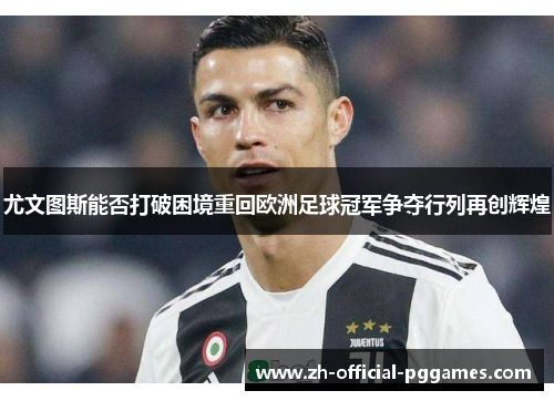 尤文图斯能否打破困境重回欧洲足球冠军争夺行列再创辉煌