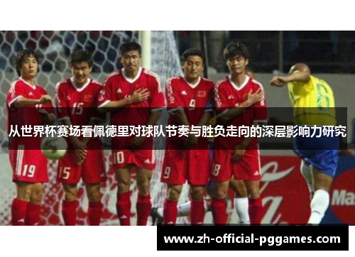 从世界杯赛场看佩德里对球队节奏与胜负走向的深层影响力研究 从世界杯赛场看佩德里对球队节奏与胜负走向的深层影响力研究