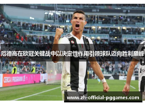 厄德高在欧冠关键战中以决定性作用引领球队迈向胜利巅峰