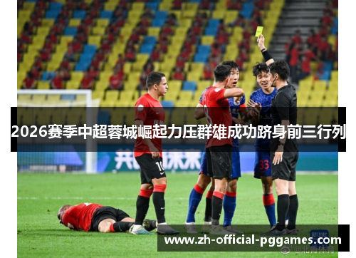 2026赛季中超蓉城崛起力压群雄成功跻身前三行列 2026赛季中超蓉城崛起力压群雄成功跻身前三行列